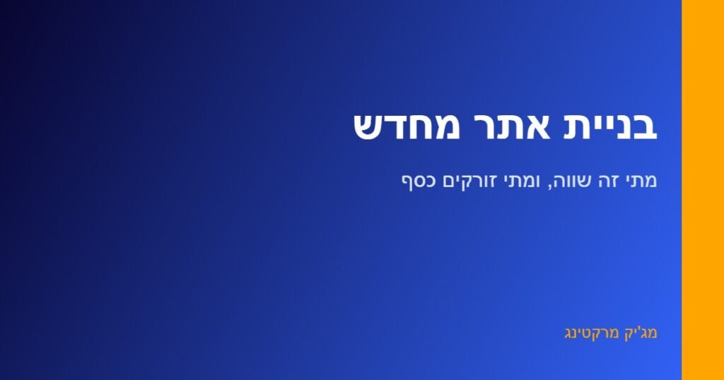 בניית אתר מחדש - החלטה בין רידיזיין לבין שיפור האתר הקיים